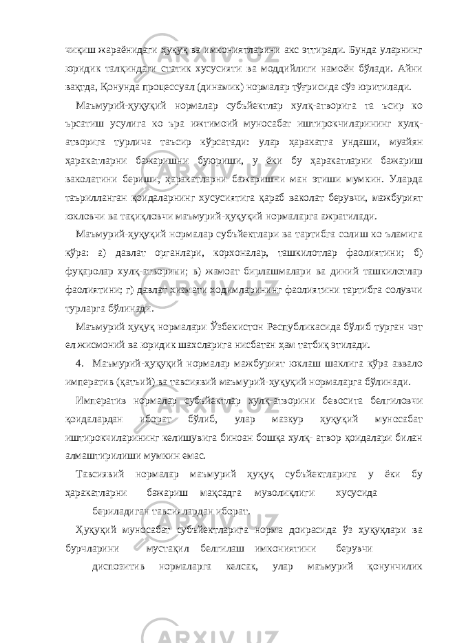 чиқиш жараёнидаги ҳуқуқ ва имкониятларини акс эттиради. Бунда уларнинг юридик талқиндаги статик хусусияти ва моддийлиги намоён бўлади. Айни вақтда, Қонунда процессуал (динамик) нормалар тўғрисида сўз юритилади. Маъмурий-ҳуқуқий нормалар субъйектлар хулқ-атворига та ъсир ко ърсатиш усулига ко ъра ижтимоий муносабат иштирокчиларининг хулқ- атворига турлича таъсир кўрсатади: улар ҳаракатга ундаши, муайян ҳаракатларни бажаришни буюриши, у ёки бу ҳаракатларни бажариш ваколатини бериши, ҳаракатларни бажаришни ман этиши мумкин. Уларда таърилланган қоидаларнинг хусусиятига қараб ваколат берувчи, мажбурият юкловчи ва тақиқловчи маъмурий-ҳуқуқий нормаларга ажратилади. Маъмурий-ҳуқуқий нормалар субъйектлари ва тартибга солиш ко ъламига кўра: а) давлат органлари, корхоналар, ташкилотлар фаолиятини; б) фуқаролар хулқ-атворини; в) жамоат бирлашмалари ва диний ташкилотлар фаолиятини; г) давлат хизмати ходимларининг фаолиятини тартибга солувчи турларга бўлинади. Маъмурий ҳуқуқ нормалари Ўзбекистон Республикасида бўлиб турган чэт ел жисмоний ва юридик шахсларига нисбатан ҳам татбиқ этилади. 4. Маъмурий-ҳуқуқий нормалар мажбурият юклаш шаклига кўра аввало императив (қатъий) ва тавсиявий маъмурий-ҳуқуқий нормаларга бўлинади. Императив нормалар субъйектлар хулқ-атворини бевосита белгиловчи қоидалардан иборат бўлиб, улар мазкур ҳуқуқий муносабат иштирокчиларининг келишувига биноан бошқа хулқ- атвор қоидалари билан алмаштирилиши мумкин емас. Тавсиявий нормалар маъмурий ҳуқуқ субъйектларига у ёки бу ҳаракатларни бажариш мақсадга муволиқлиги хусусида бериладиган тавсиялардан иборат. Ҳуқуқий муносабат субъйектларига норма доирасида ўз ҳуқуқлари ва бурчларини мустақил белгилаш имкониятини берувчи диспозитив нормаларга келсак, улар маъмурий қонунчилик 