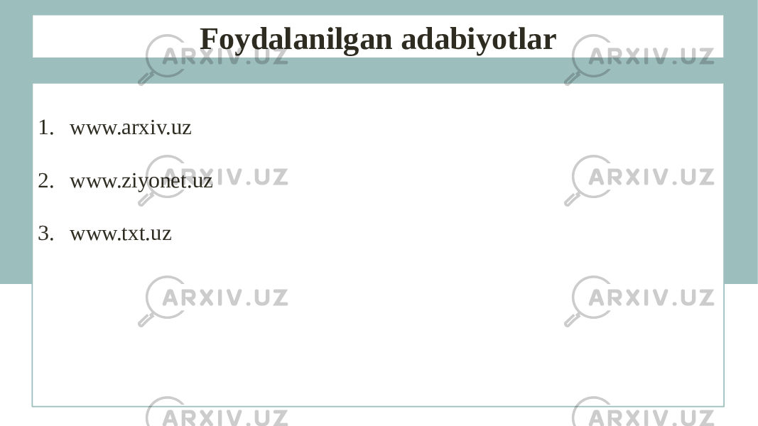 Foydalanilgan adabiyotlar 1. www.arxiv.uz 2. www.ziyonet.uz 3. www.txt.uz 