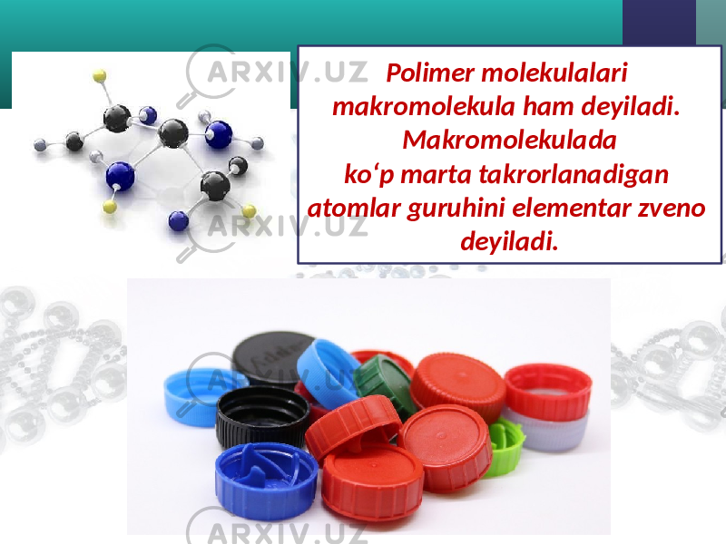 Polimer molekulalari makromolekula ham deyiladi. Makromolekulada ko‘p marta takrorlanadigan atomlar guruhini elementar zveno deyiladi. 