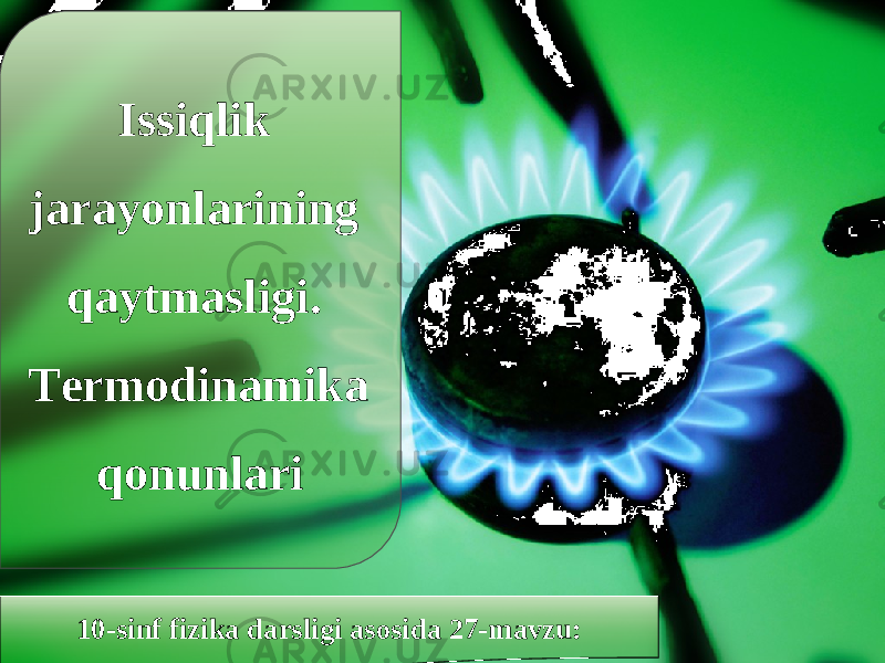 10-sinf fizika darsligi asosida 27-mavzu: Issiqlik jarayonlarining qaytmasligi. Termodinamika qonunlari 