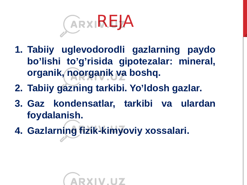 REJA 1. Tabiiy uglevodorodli gazlarning paydo bo’lishi to’g’risida gipotezalar: mineral, organik, noorganik va boshq. 2. Tabiiy gazning tarkibi. Yo’ldosh gazlar. 3. Gaz kondensatlar, tarkibi va ulardan foydalanish. 4. Gazlarning fizik-kimyoviy xossalari. 