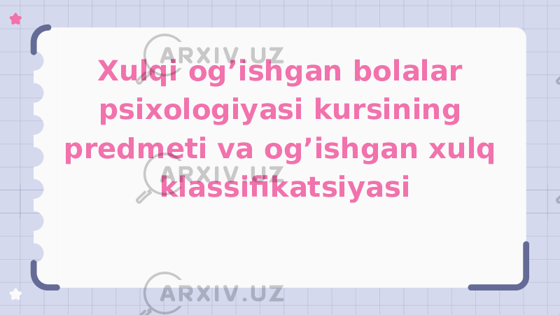 Xulqi og’ishgan bolalar psixologiyasi kursining predmeti va og’ishgan xulq klassifikatsiyasi 