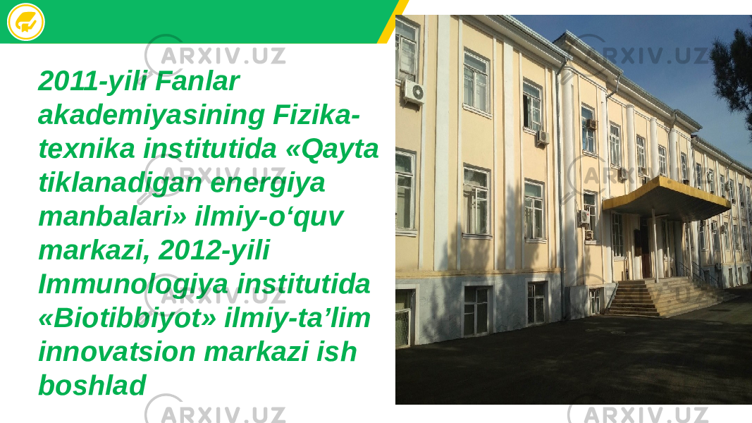 2011-yili Fanlar akademiyasining Fizika- texnika institutida «Qayta tiklanadigan energiya manbalari» ilmiy-o‘quv markazi, 2012-yili Immunologiya institutida «Biotibbiyot» ilmiy-ta’lim innovatsion markazi ish boshlad 