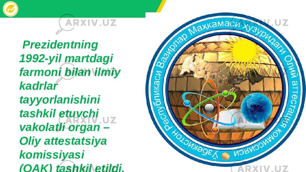  Prezidentning 1992-yil martdagi farmoni bilan ilmiy kadrlar tayyorlanishini tashkil etuvchi vakolatli organ – Oliy attestatsiya komissiyasi (OAK) tashkil etildi. 