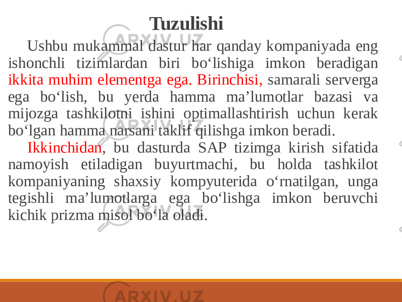 Tuzulishi Ushbu mukammal dastur har qanday kompaniyada eng ishonchli tizimlardan biri bo‘lishiga imkon beradigan ikkita muhim elementga ega. Birinchisi, samarali serverga ega bo‘lish, bu yerda hamma maʼlumotlar bazasi va mijozga tashkilotni ishini optimallashtirish uchun kerak bo‘lgan hamma narsani taklif qilishga imkon beradi. Ikkinchidan , bu dasturda SAP tizimga kirish sifatida namoyish etiladigan buyurtmachi, bu holda tashkilot kompaniyaning shaxsiy kompyuterida o‘rnatilgan, unga tegishli maʼlumotlarga ega bo‘lishga imkon beruvchi kichik prizma misol bo‘la oladi. 