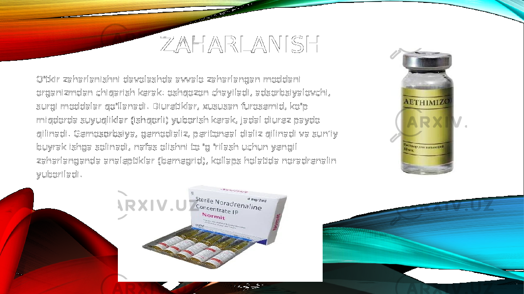 ZAHARLANISH O&#39;tkir zaharlanishni davolashda avvalo zaharlangan moddani organizmdan chiqarish kerak: oshqozon chayiladi, adsorbsiyalovchi, surgi moddalar qo&#39;llanadi. Diuretiklar, xususan furosemid, ko&#39;p miqdorda suyuqliklar (ishqorli) yuborish kerak, jadal diurez paydo qilinadi. Gemosorbsiya, gemodializ, peritoneal dializ qilinadi va sun’iy buyrak ishga solinadi, nafas olishni to &#39;g &#39;rilash uchun yengil zaharlanganda analeptiklar (bemegrid), kollaps holatida noradrenalin yuboriladi. 