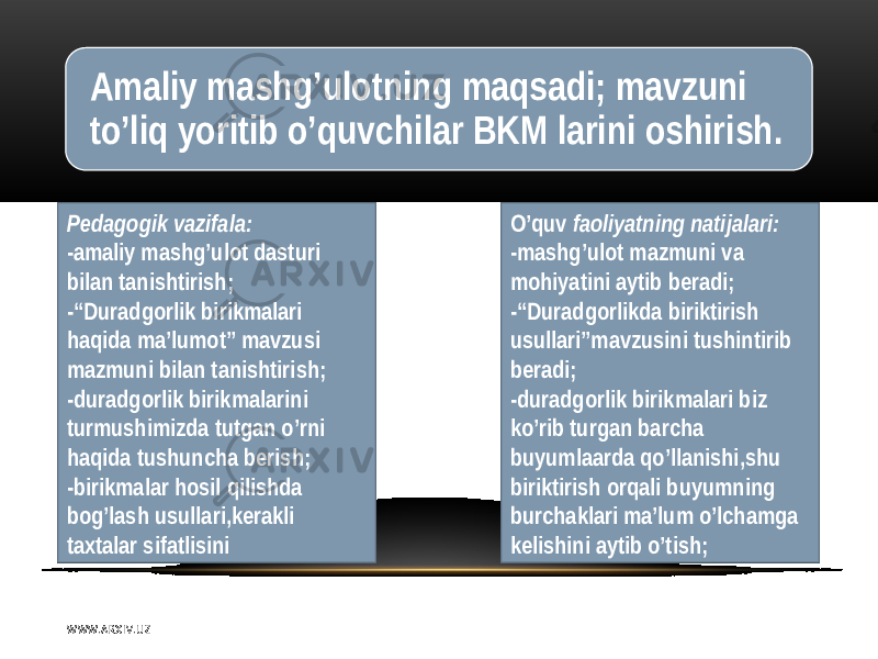 Amaliy mashg’ulotning maqsadi; mavzuni to’liq yoritib o’quvchilar BKM larini oshirish. O’quv faoliyatning natijalari: -mashg’ulot mazmuni va mohiyatini aytib beradi; -“Duradgorlikda biriktirish usullari”mavzusini tushintirib beradi; -duradgorlik birikmalari biz ko’rib turgan barcha buyumlaarda qo’llanishi,shu biriktirish orqali buyumning burchaklari ma’lum o’lchamga kelishini aytib o’tish;Pedagogik vazifala: -amaliy mashg’ulot dasturi bilan tanishtirish; -“Duradgorlik birikmalari haqida ma’lumot” mavzusi mazmuni bilan tanishtirish; -duradgorlik birikmalarini turmushimizda tutgan o’rni haqida tushuncha berish; -birikmalar hosil qilishda bog’lash usullari,kerakli taxtalar sifatlisini W WW. A R X I V. U Z 