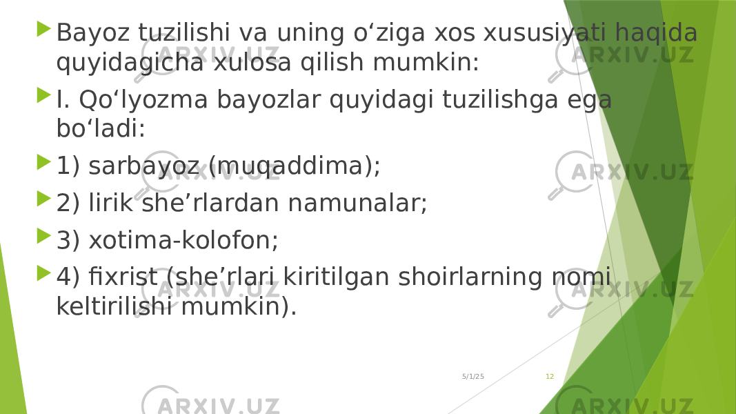  Bayoz tuzilishi va uning o‘ziga xos xususiyati haqida quyidagicha xulosa qilish mumkin:  I. Qo‘lyozma bayozlar quyidagi tuzilishga ega bo‘ladi:  1) sarbayoz (muqaddima);  2) lirik she’rlardan namunalar;  3) xotima-kolofon;  4) fixrist (she’rlari kiritilgan shoirlarning nomi keltirilishi mumkin). 5/1/25 12 