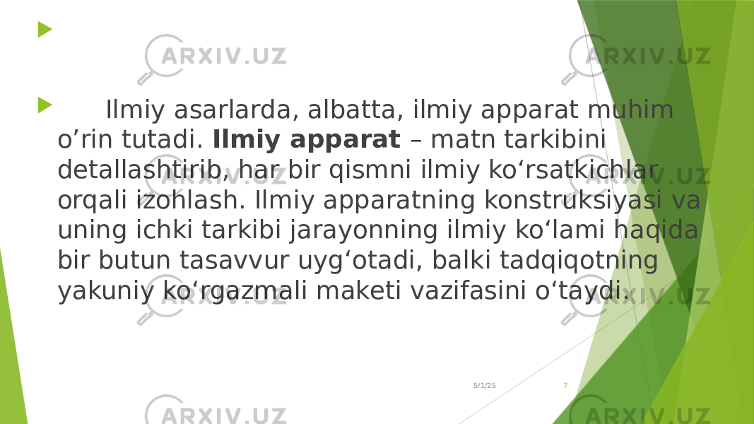   Ilmiy asarlarda, albatta, ilmiy apparat muhim o’rin tutadi. Ilmiy apparat – matn tarkibini detallashtirib, har bir qismni ilmiy ko‘rsatkichlar orqali izohlash. Ilmiy apparatning konstruksiyasi va uning ichki tarkibi jarayonning ilmiy ko‘lami haqida bir butun tasavvur uyg‘otadi, balki tadqiqotning yakuniy ko‘rgazmali maketi vazifasini o‘taydi. 5/1/25 7 