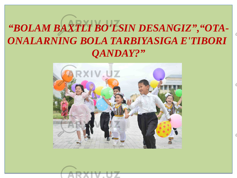 “ BOLAM BAXTLI BO&#39;LSIN DESANGIZ”,“OTA- ONALARNING BOLA TARBIYASIGA E&#39;TIBORI QANDAY?”01 0203 03 1705 