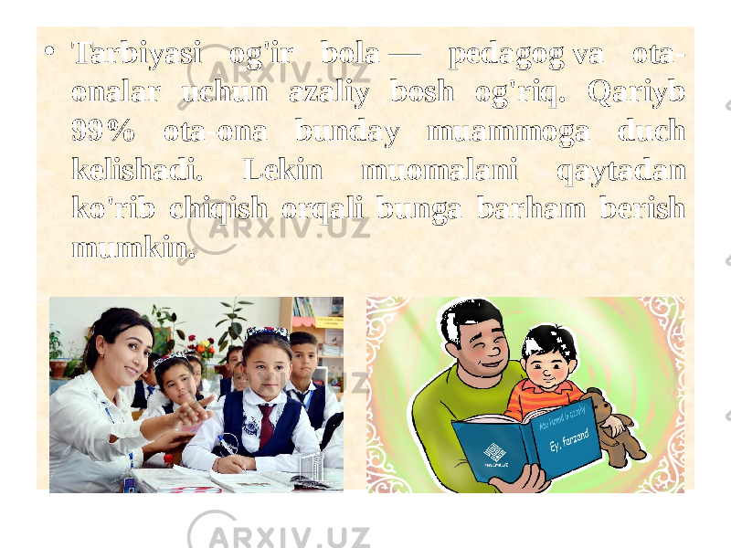 • Tarbiyasi og&#39;ir bola — pedagog va ota- onalar uchun azaliy bosh og&#39;riq. Qariyb 99% ota-ona bunday muammoga duch kelishadi. Lekin muomalani qaytadan ko&#39;rib chiqish orqali bunga barham berish mumkin. 