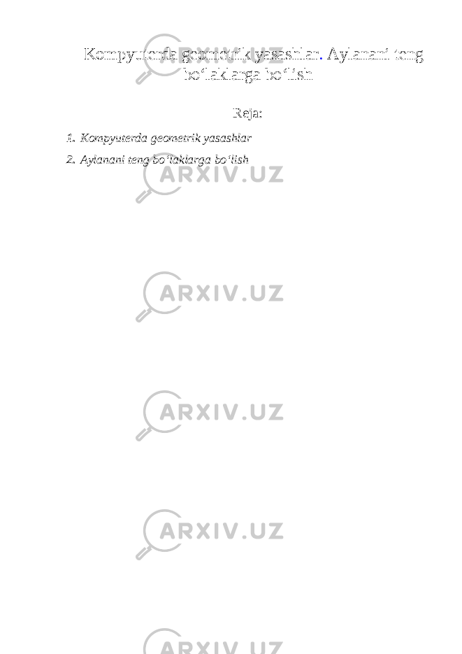 Kompyuterda geometrik yasashlar . Aylanani teng bo‘laklarga bo‘lish Reja: 1. Kompyuterda geometrik yasashlar 2. Aylanani teng bo‘laklarga bo‘lish 