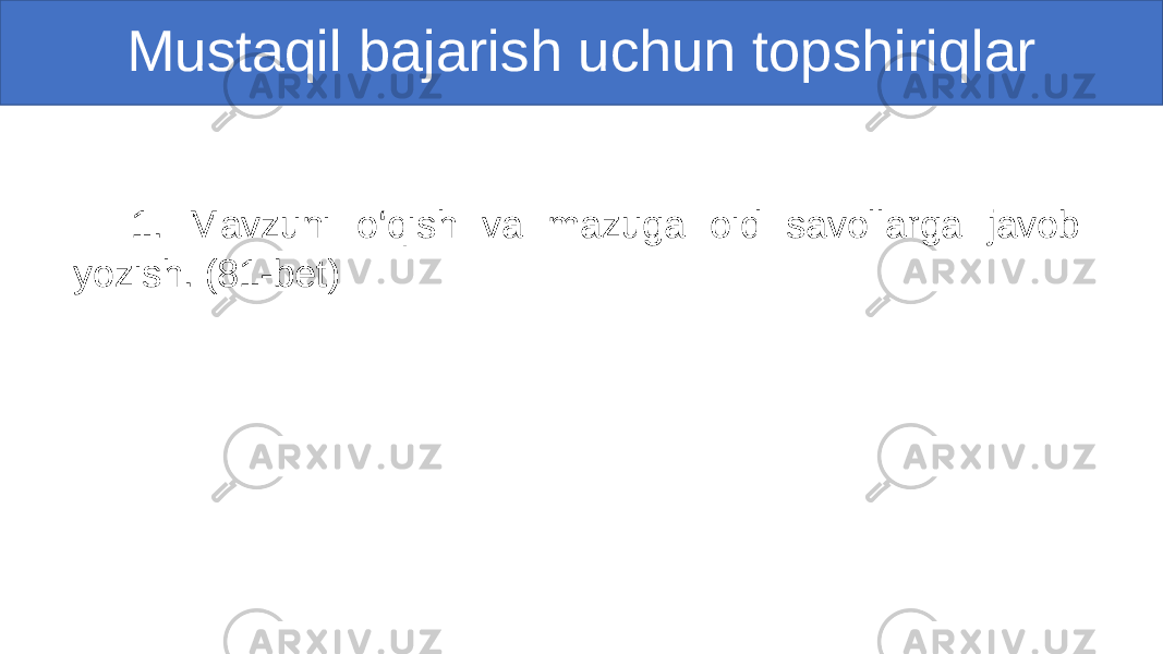 Mustaqil bajarish uchun topshiriqlar 1. Mavzuni o‘qish va mazuga oid savollarga javob yozish. (81-bet) 