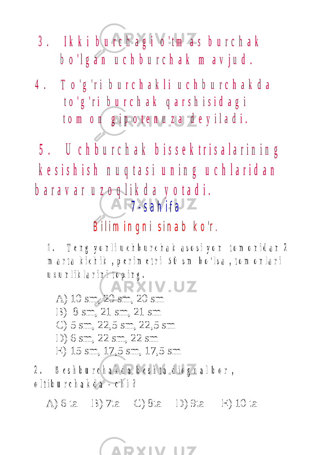 3 . I k k i b u r c h a g i o &#39; t m a s b u r c h a k b o &#39; l g a n u c h b u r c h a k m a v j u d . 4 . T o &#39; g &#39; r i b u r c h a k l i u c h b u r c h a k d a t o &#39; g &#39; r i b u r c h a k q a r s h i s i d a g i t o m o n g i p o t e n u z a d e y i l a d i . 5 . U c h b u r c h a k b i s s e k t r i s a l a r i n i n g k e s i s h i s h n u q t a s i u n i n g u c h l a r i d a n b a r a v a r u z o q l i k d a y o t a d i . 7 - s a h i f a B i l i m i n g n i s i n a b k o &#39; r . 1 . T e n g y o n l i u c h b u r c h a k a s o s i y o n t o m o n i d a n 2 m a r t a k i c h i k , p e r i m e t r i 5 0 s m b o &#39; l s a , t o m o n l a r i u z u n l i k l a r i n i t o p i n g . 2 . B e s h b u r c h a k d a b e s h t a d i o g n a l b o r , o l t i b u r c h a k d a - c h i ?A) 10 sm, 20 sm, 20 sm B) 8 sm, 21 sm, 21 sm C) 5 sm, 22,5 sm, 22,5 sm D) 6 sm, 22 sm, 22 sm E) 15 sm, 17,5 sm, 17,5 sm A) 6 ta B) 7ta C) 8ta D) 9ta E) 10 ta 