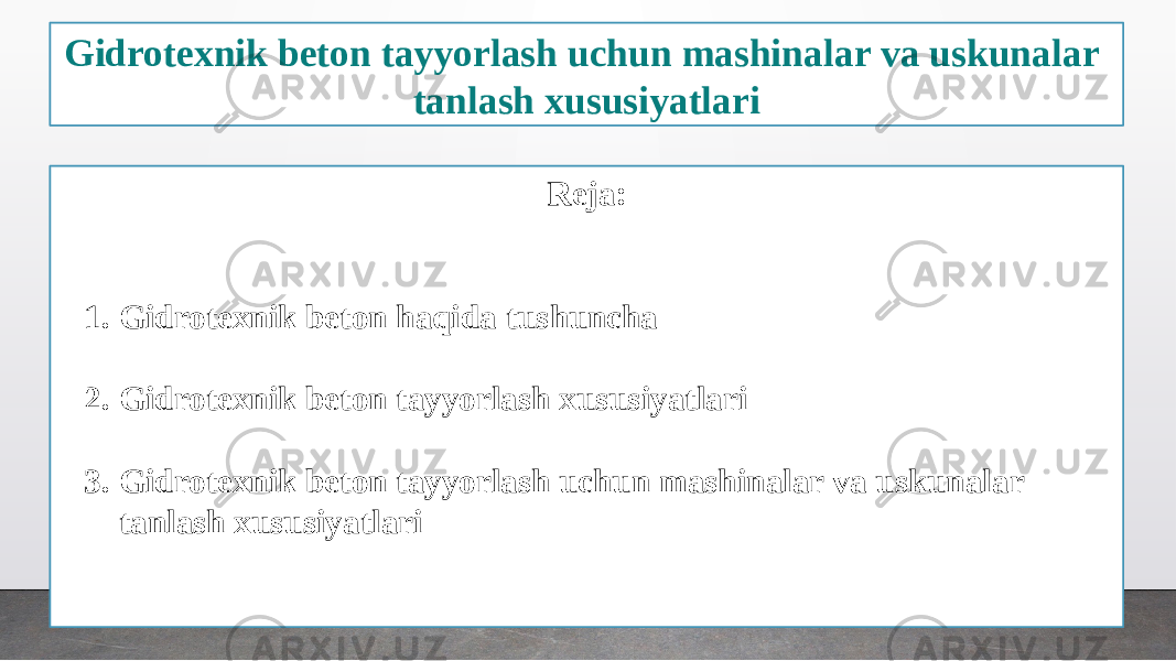 Gidrotexnik beton tayyorlash uchun mashinalar va uskunalar tanlash xususiyatlari Reja: 1. Gidrotexnik beton haqida tushuncha 2. Gidrotexnik beton tayyorlash xususiyatlari 3. Gidrotexnik beton tayyorlash uchun mashinalar va uskunalar tanlash xususiyatlari 