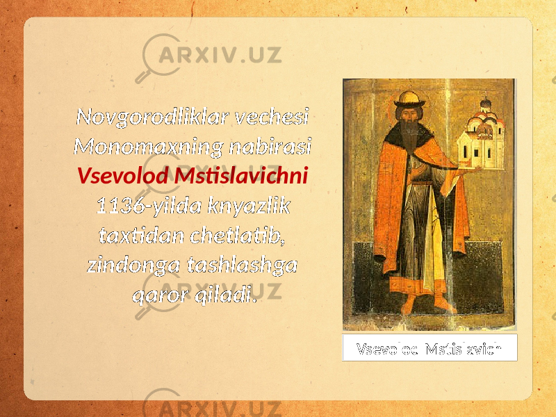 Novgorodliklar vechesi Monomaxning nabirasi Vsevolod Mstislavichni 1136-yilda knyazlik taxtidan chetlatib, zindonga tashlashga qaror qiladi. Vsevolod Mstislavich 