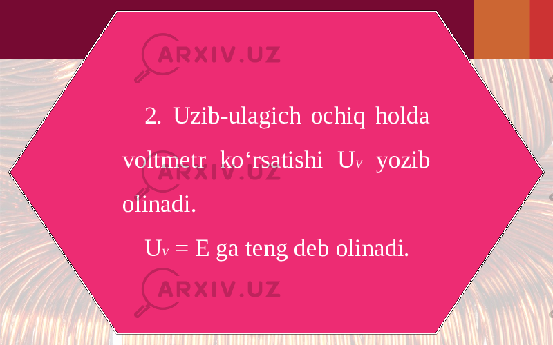 2. Uzib-ulagich ochiq holda voltmetr ko‘rsatishi U V yozib olinadi. U V = E ga teng deb olinadi. 