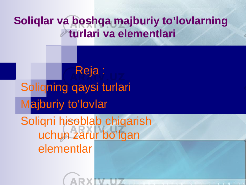 Soliqlar va boshqa ma j buriy to’lovlarning turlari va elementlari Reja : Soliqning qaysi turlari Majburiy to’lovlar Soliqni hisoblab chiqarish uchun zarur bo’lgan elementlar 