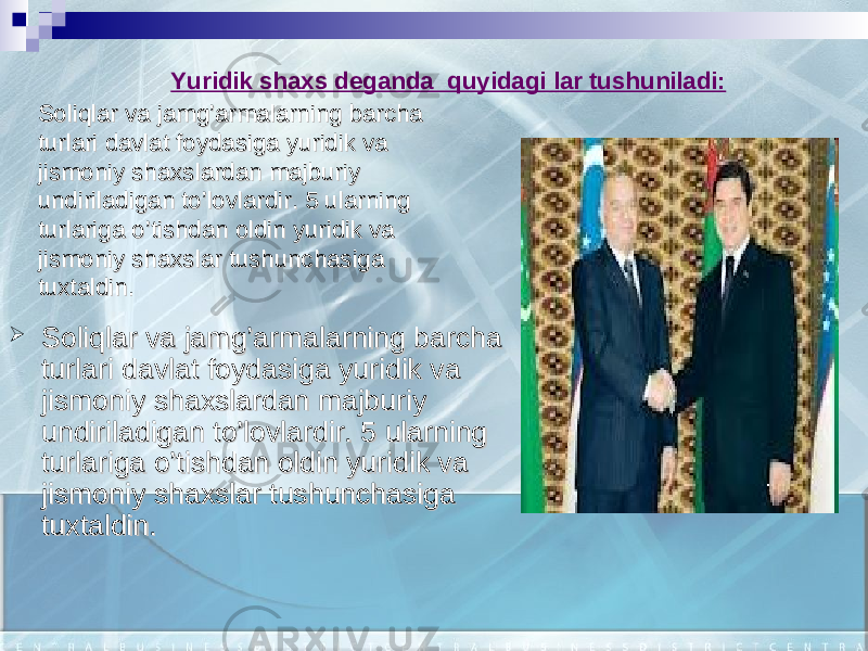 Soliqlar va jamg’armalarning barcha Soliqlar va jamg’armalarning barcha turlari davlat foydasiga yuridik va turlari davlat foydasiga yuridik va jismoniy shaxslardan majburiy jismoniy shaxslardan majburiy undiriladigan to’lovlardir. 5 ularning undiriladigan to’lovlardir. 5 ularning turlariga o’tishdan oldin yuridik va turlariga o’tishdan oldin yuridik va jismoniy shaxslar tushunchasiga jismoniy shaxslar tushunchasiga tuxtaldin.tuxtaldin.  Soliqlar va jamg’armalarning barcha Soliqlar va jamg’armalarning barcha turlari davlat foydasiga yuridik va turlari davlat foydasiga yuridik va jismoniy shaxslardan majburiy jismoniy shaxslardan majburiy undiriladigan to’lovlardir. 5 ularning undiriladigan to’lovlardir. 5 ularning turlariga o’tishdan oldin yuridik va turlariga o’tishdan oldin yuridik va jismoniy shaxslar tushunchasiga jismoniy shaxslar tushunchasiga tuxtaldin.tuxtaldin. Yuridik shaxs deganda quyidagi lar tushuniladi: 