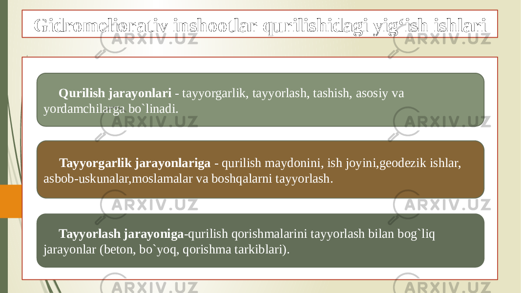 Gidromeliorativ inshootlar qurilishidagi yig‘ish ishlari Qurilish jarayonlari - tayyorgarlik, tayyorlash, tashish, asosiy va yordamchilarga bo`linadi. Tayyorgarlik jarayonlariga - qurilish maydonini, ish joyini,geodezik ishlar, asbob-uskunalar,moslamalar va boshqalarni tayyorlash. Tayyorlash jarayoniga -qurilish qorishmalarini tayyorlash bilan bog`liq jarayonlar (beton, bo`yoq, qorishma tarkiblari). 