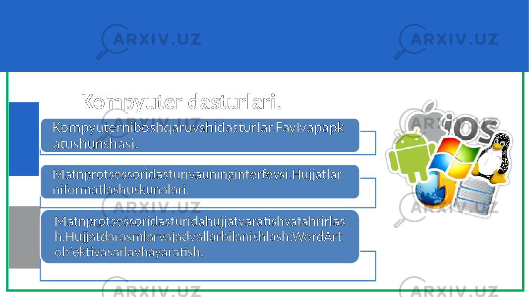  Kompyuter dasturlari . Kompyuterniboshqaruvshidasturlar.Faylvapapk atushunshasi. Matnprotsessoridasturivauninginterfeysi.Hujjatlar niformatlashuskunalari. Matnprotsessoridasturidahujjatyaratishvatahrirlas h.Hujjatdarasmlarvajadvallarbilanishlash.WordArt ob’ektivasarlavhayaratish. 