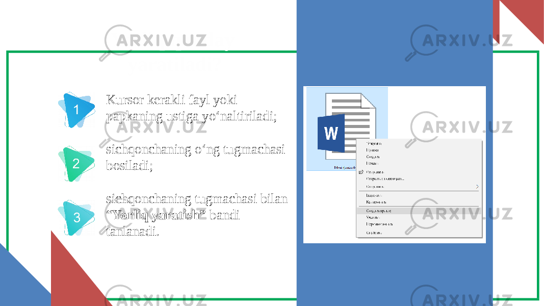 Yorliq qanday yaratiladi? Kursor kerakli fayl yoki papkaning ustiga yo‘naltiriladi; sichqonchaning o‘ng tugmachasi bosiladi; sichqonchaning tugmachasi bilan “ Yorliq yaratish” bandi tanlanadi. 