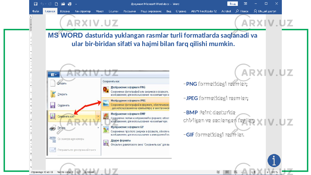 MS WORD dasturida yuklangan rasmlar turli formatlarda saqlanadi va ular bir-biridan sifati va hajmi bilan farq qilishi mumkin. – PNG formatidagi rasmlar; – JPEG formatidagi rasmlar; – BMP Paint dasturida chizilgan va saqlangan fayllar; – GIF formatidagi rasmlar. 