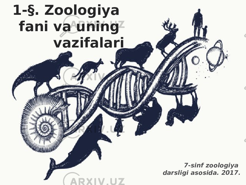 7-sinf zoologiya darsligi asosida. 2017. 7-sinf zoologiya darsligi asosida. 2017.1-§. Zoologiya fani va uning vazifalari1-§. Zoologiya fani va uning vazifalari 