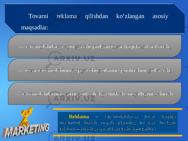 Tovarni reklama qilishdan ko‘zlangan asosiy maqsadlar: — iste’molchilarga sotuvga chiqarilgan tovar haqida xabar berish; — tovar iste’molchining qaysi ehtiyojlarini qondirishini yetkazish; — iste’molchilarni tovarni sotib olishga undash, moyilligini oshirish. Reklama – iste’molchilarga tovar haqida ma’lumot berish orqali ularning tovarga bo‘lgan talabini oshirishga qaratilgan tashviqot tadbiri. 