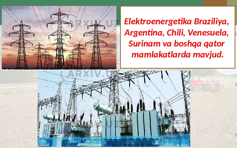 Elektroenergetika Braziliya, Argentina, Chili, Venesuela, Surinam va boshqa qator mamlakatlarda mavjud. 