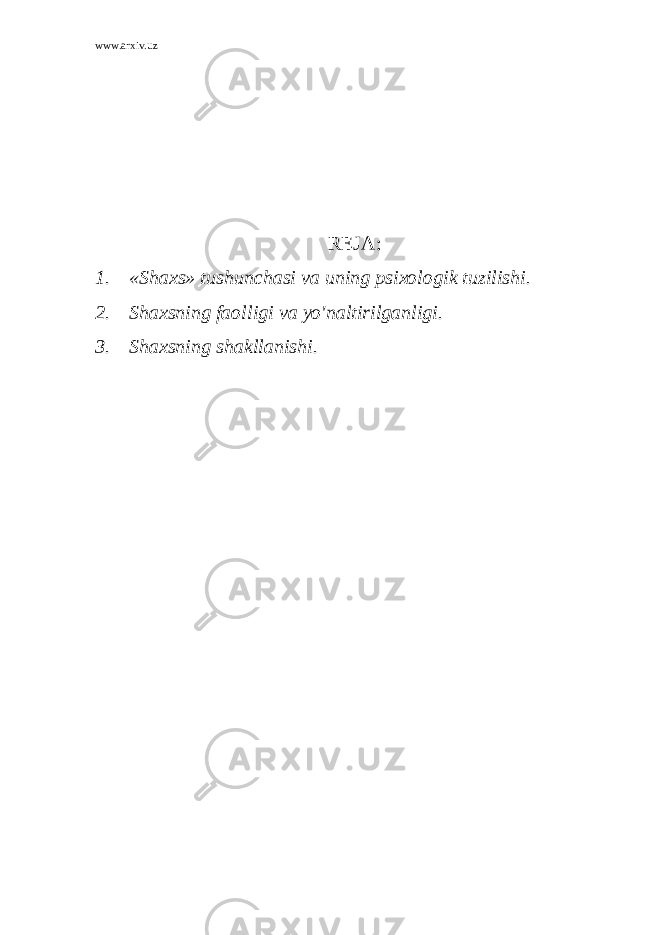 www.arxiv.uz REJA: 1. «Shaxs» tushunchasi va uning psixologik tuzilishi. 2. Shaxsning faolligi va yo&#39;naltirilganligi. 3. Shaxsning shakllanishi. 