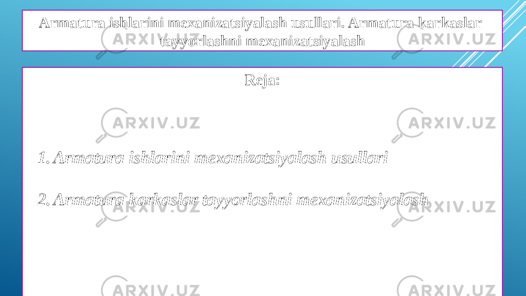 Armatura ishlarini mexanizatsiyalash usullari. Armatura karkaslar tayyorlashni mexanizatsiyalash Reja: 1. Armatura ishlarini mexanizatsiyalash usullari 2. Armatura karkaslar tayyorlashni mexanizatsiyalash 