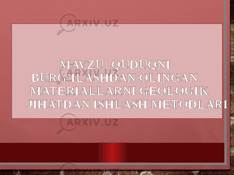  MAVZU: QUDUQNI BURG’ILASHDAN OLINGAN MATERIALLARNI GEOLOGIK JIHATDAN ISHLASH METODLARI 