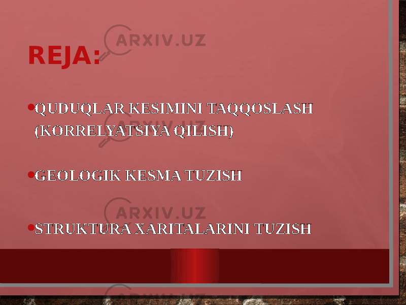 REJA: • QUDUQLAR KESIMINI TAQQOSLASH (KORRELYATSIYA QILISH) • GEOLOGIK KESMA TUZISH • STRUKTURA XARITALARINI TUZISH 