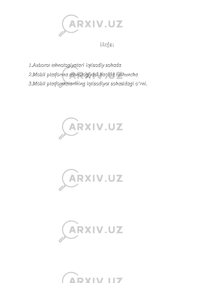 Reja: 1.Axborot tehnologiyalari iqtisodiy sohada 2.Mobil platforma tehnologiyasi haqida tushuncha 3.Mobil platformalarining iqtisodiyot sohasidagi o’rni . 