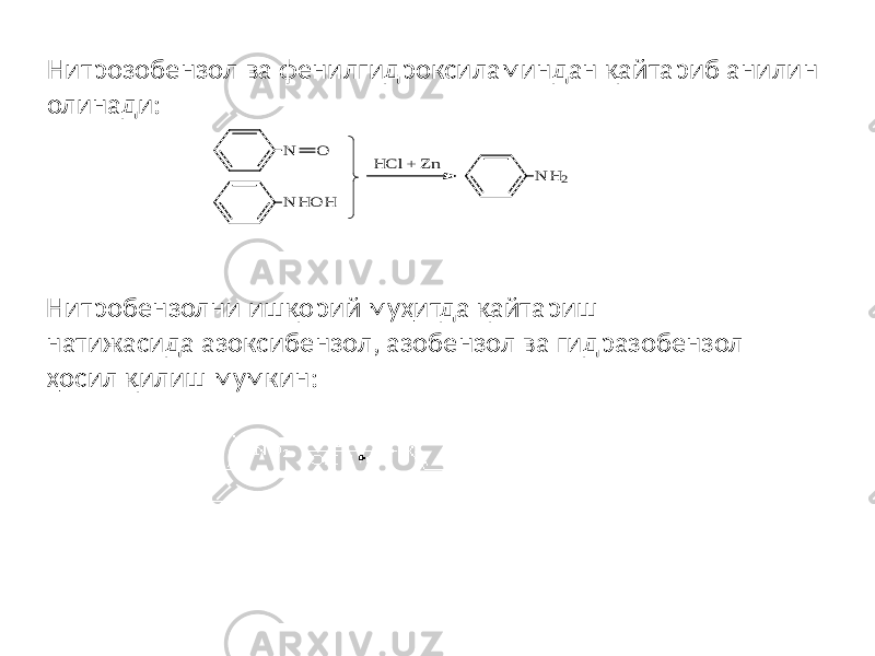 Нитрозобензол ва фенилгидроксиламиндан қайтариб анилин олинади:N H O H N O H C l + Z n N H 2 Нитробензолни ишқорий муҳитда қайтариш натижасида азоксибензол, азобензол ва гидразобензол ҳосил қилиш мумкин: 