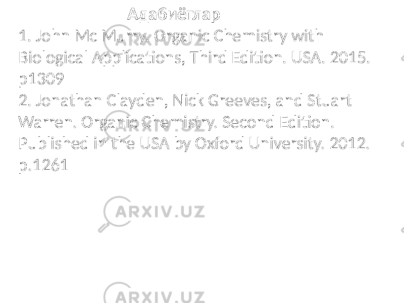  Адабиётлар 1. John Mc Murry. Organic Chemistry with Biological Applications, Third Edition. USA. 2015. р1309 2. Jonathan Clayden, Nick Greves, and Stuart Warren. Organic Chemistry. Second Edition. Published in the USA by Oxford University. 2012. р.1261 