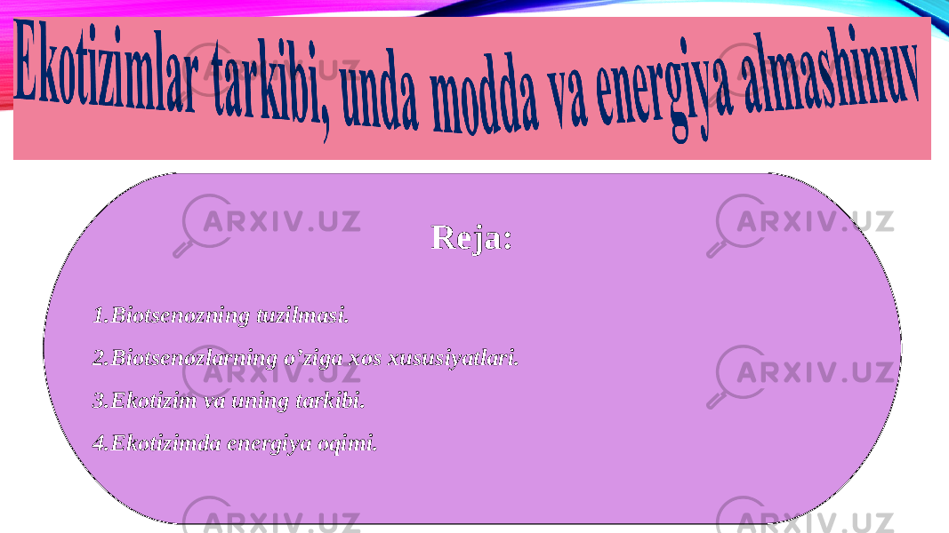 Reja: 1.Biotsenozning tuzilmasi. 2.Biotsenozlarning o’ziga xos xususiyatlari. 3.Ekotizim va uning tarkibi. 4.Ekotizimda energiya oqimi. 