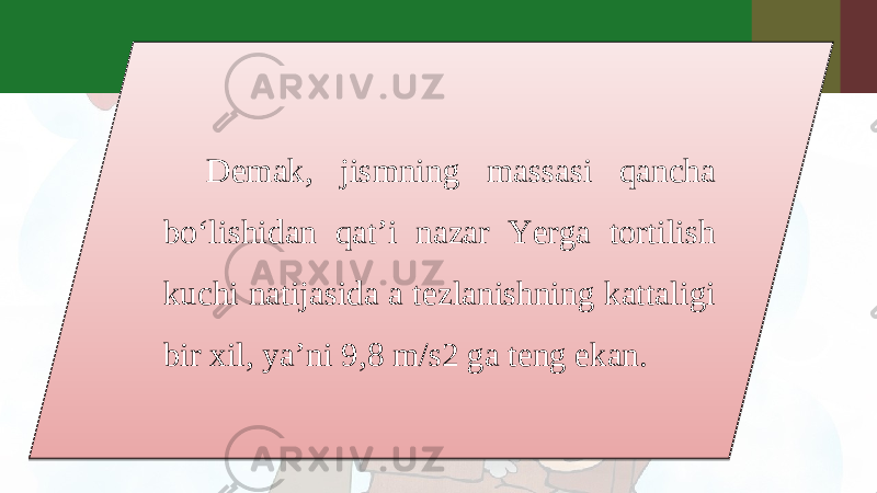 Demak, jismning massasi qancha bo‘lishidan qat’i nazar Yerga tortilish kuchi natijasida a tezlanishning kattaligi bir xil, ya’ni 9,8 m/s2 ga teng ekan. 30 1113 2006 1108 