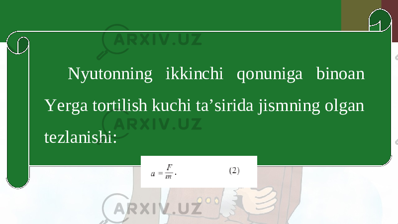 Nyutonning ikkinchi qonuniga binoan Yerga tortilish kuchi ta’sirida jismning olgan tezlanishi: 