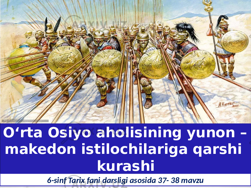 O‘rta Osiyo aholisining yunon – makedon istilochilariga qarshi kurashi 6-sinf Tarix fani darsligi asosida 37- 38 mavzu 
