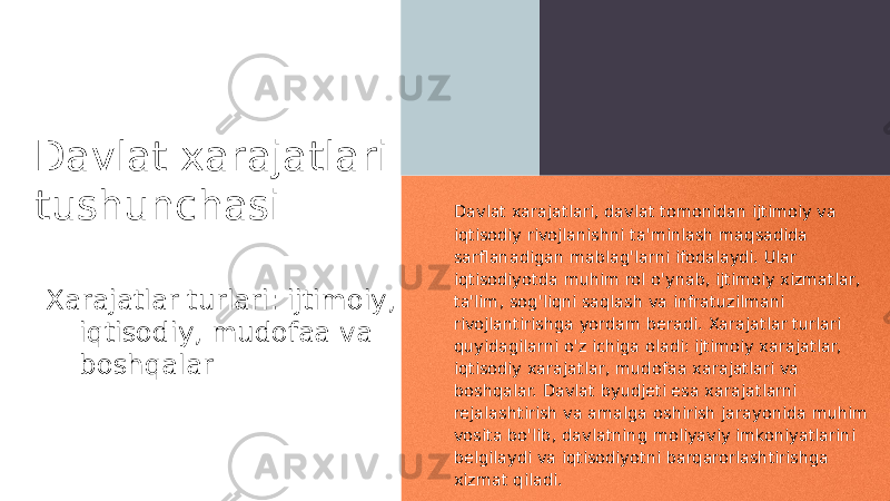 Davlat xarajatlari tushunchasi Xarajatlar turlari: ijtimoiy, iqtisodiy, mudofaa va boshqalar Davlat xarajatlari, davlat tomonidan ijtimoiy va iqtisodiy rivojlanishni ta&#39;minlash maqsadida sarflanadigan mablag&#39;larni ifodalaydi. Ular iqtisodiyotda muhim rol o&#39;ynab, ijtimoiy xizmatlar, ta&#39;lim, sog&#39;liqni saqlash va infratuzilmani rivojlantirishga yordam beradi. Xarajatlar turlari quyidagilarni o&#39;z ichiga oladi: ijtimoiy xarajatlar, iqtisodiy xarajatlar, mudofaa xarajatlari va boshqalar. Davlat byudjeti esa xarajatlarni rejalashtirish va amalga oshirish jarayonida muhim vosita bo&#39;lib, davlatning moliyaviy imkoniyatlarini belgilaydi va iqtisodiyotni barqarorlashtirishga xizmat qiladi. 