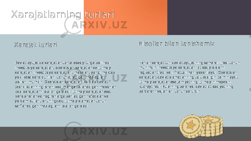 Xarajatlarning turlari Davlat byujetida xarajatlar uchta asosiy turga bo&#39;linadi: investitsiya xarajatlari, operatsion xarajatlar va ijtimoiy xarajatlar. Investitsiya xarajatlari, masalan, yangi maktab yoki kasalxona qurilishi uchun ajratilgan mablag&#39;lar bo&#39;lishi mumkin. Operatsion xarajatlar, ko&#39;plab davlat tashkilotlarining ishchi xodimlariga to&#39;lanadigan maoshlar kabi xarajatlarni o&#39;z ichiga oladi. Ijtimoiy xarajatlar esa, pensionerlar va nogironlarga beriladigan nafaqalar va yordam pullari, shuningdek, ijtimoiy xizmatlar uchun sarflanadigan mablag&#39;larni o&#39;z ichiga oladi. Har bir xarajat turi davlat byujetining samarali ijrosi uchun muhimdir. Investitsiya xarajatlari iqtisodiy o&#39;sishni rag&#39;batlantiradi va infratuzilmani yaxshilaydi. Operatsion xarajatlar, davlat xizmatlarining uzluksizligini ta&#39;minlaydi, ijtimoiy xarajatlar esa jamiyatning ijtimoiy himoyasini kuchaytiradi. Bularning barchasi davlat iqtisodiyotining barqaror rivojlanishi uchun zarurdir.Xarajat turlari Misollar bilan tanishamiz 