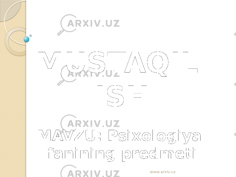 MUSTAQIL ISH MAVZU: Psixologiya fanining predmeti www.arxiv.uz 