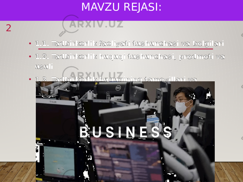 MAVZU REJASI: • 1.1. Tadbirkorlik faoliyati tushunchasi va belgilari • 1.2. Tadbirkorlik huquqi tushunchasi, predmeti va usuli • 1.3. Tadbirkorlik huquqining tamoyillari va manbalari2 