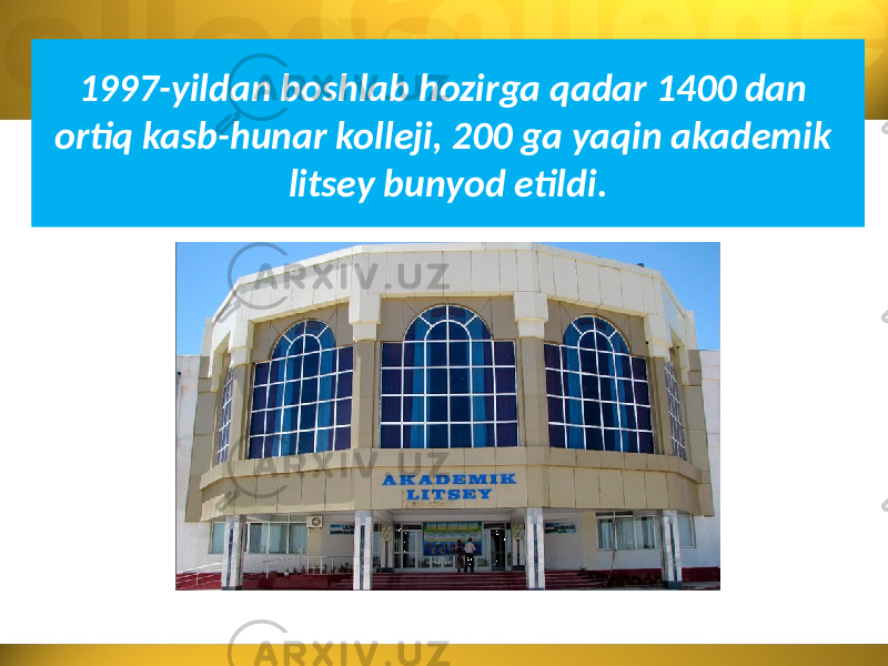 1997-yildan boshlab hozirga qadar 1400 dan ortiq kasb-hunar kolleji, 200 ga yaqin akademik litsey bunyod etildi. 