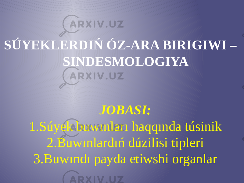 SÚYEKLERDIŃ ÓZ-ARA BIRIGIWI – SINDESMOLOGIYA JOBASI: 1.Súyek buwınları haqqında túsinik 2.Buwınlardıń dúzilisi tipleri 3.Buwındı payda etiwshi organlar 01 01 0102 010203 17 1C0218 