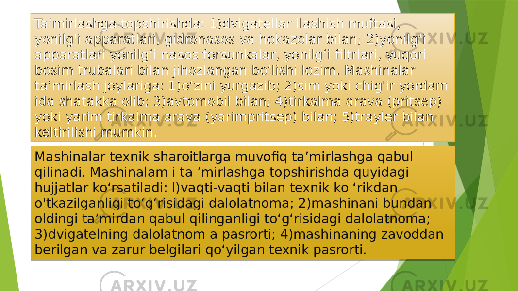 Ta’mirlashga topshirishda: 1)dvigatellar ilashish muftasi, yonilg&#39;i apparatlari, gidronasos va hokazolar bilan; 2)yonilg‘i apparatlari yonilg‘i nasos forsunkalar, yonilg‘i filtrlari, yuqori bosim trubalari bilan jihozlangan bo‘lishi lozim. Mashinalar ta’mirlash joylariga: 1)o‘zini yurgazib; 2)sim yoki chig&#39;ir yordam ida shatakka olib; 3)avtomobil bilan; 4)tirkalma arava (pritsep) yoki yarim tirkalma arava (yarimpritsep) bilan; 5)trayler bilan keltirilishi mumkin. Mashinalar texnik sharoitlarga muvofiq ta’mirlashga qabul qilinadi. Mashinalam i ta ’mirlashga topshirishda quyidagi hujjatlar ko‘rsatiladi: l)vaqti-vaqti bilan texnik ko ‘rikdan o&#39;tkazilganligi to‘g‘risidagi dalolatnoma; 2)mashinani bundan oldingi ta’mirdan qabul qilinganligi to‘g‘risidagi dalolatnoma; 3)dvigatelning dalolatnom a pasrorti; 4)mashinaning zavoddan berilgan va zarur belgilari qo‘yilgan texnik pasrorti. 01 0F 04 12 12 40 0D 