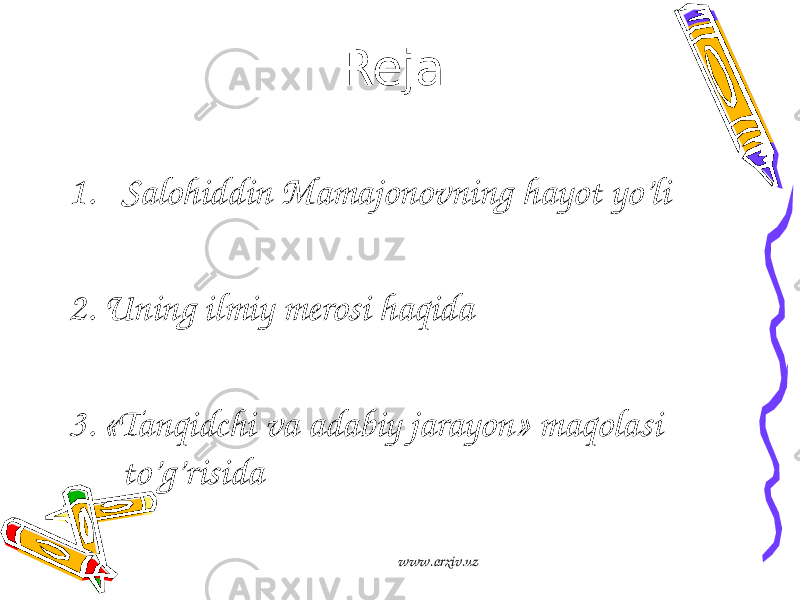 Reja: 1. Salohiddin Mamajonovning hayot yo’li 2. Uning ilmiy merosi haqida 3. « Tanqidchi va adabiy jarayon » maqolasi to’g’risida www.arxiv.uz 