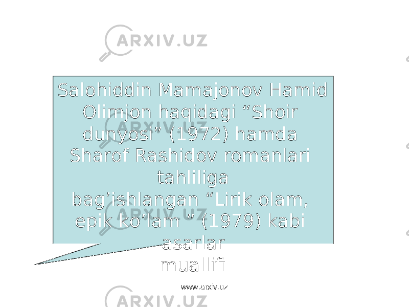 Salohiddin Mamajonov Hamid Olimjon haqidagi “Shoir dunyosi” (1972) hamda Sharof Rashidov romanlari tahliliga bag’ishlangan “Lirik olam, epik ko’lam ” (1979) kabi asarlar muallifi www.arxiv.uz 